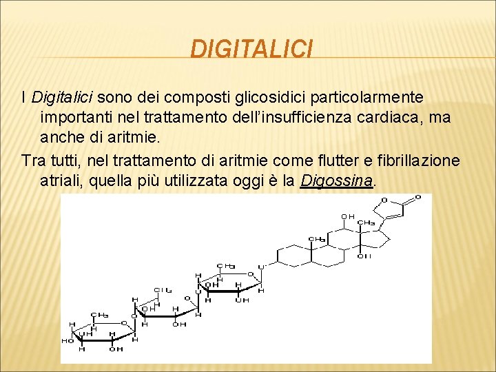 DIGITALICI I Digitalici sono dei composti glicosidici particolarmente importanti nel trattamento dell’insufficienza cardiaca, ma