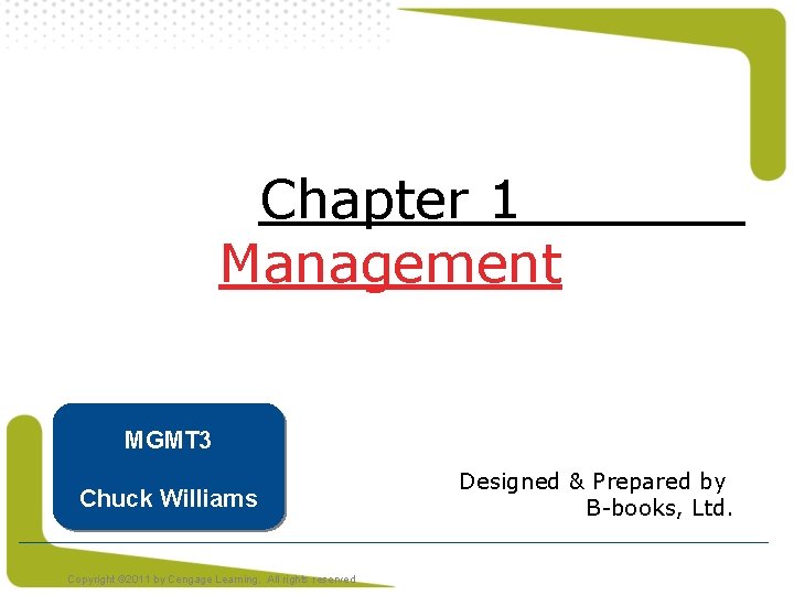 Chapter 1 Management MGMT 3 Chuck Williams Copyright © 2011 by Cengage Learning. All