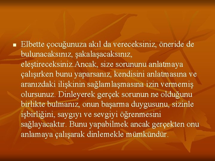 n Elbette çocuğunuza akıl da vereceksiniz, öneride de bulunacaksınız, şakalaşacaksınız, eleştireceksiniz. Ancak, size sorununu