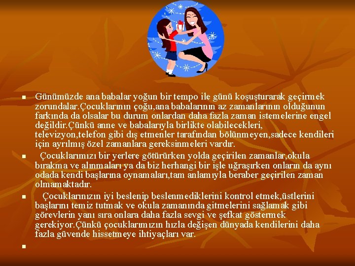 n n Günümüzde ana babalar yoğun bir tempo ile günü koşuşturarak geçirmek zorundalar. Çocuklarının