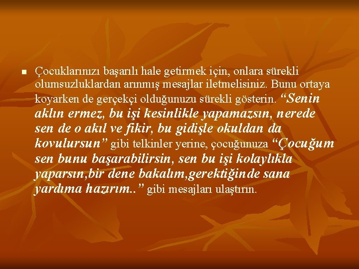 n Çocuklarınızı başarılı hale getirmek için, onlara sürekli olumsuzluklardan arınmış mesajlar iletmelisiniz. Bunu ortaya