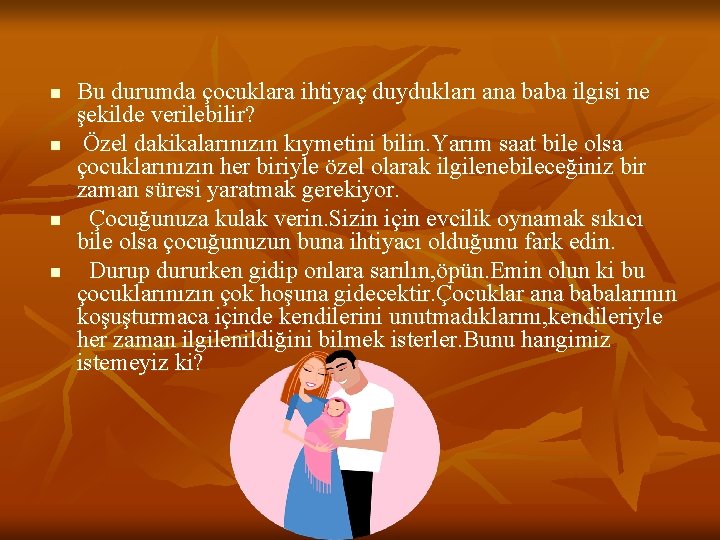 n n Bu durumda çocuklara ihtiyaç duydukları ana baba ilgisi ne şekilde verilebilir? Özel