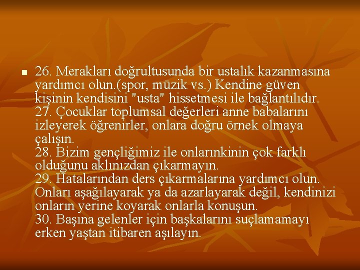 n 26. Merakları doğrultusunda bir ustalık kazanmasına yardımcı olun. (spor, müzik vs. ) Kendine