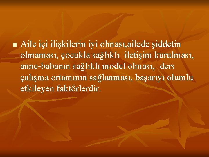 n Aile içi ilişkilerin iyi olması, ailede şiddetin olmaması, çocukla sağlıklı iletişim kurulması, anne-babanın