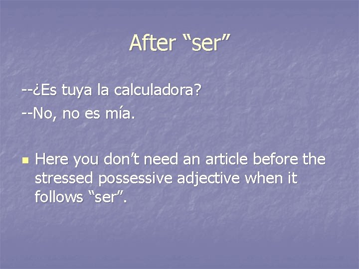 After “ser” --¿Es tuya la calculadora? --No, no es mía. n Here you don’t