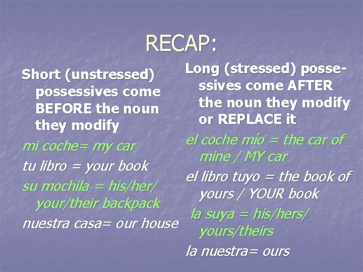 RECAP: Short (unstressed) possessives come BEFORE the noun they modify Long (stressed) possessives come