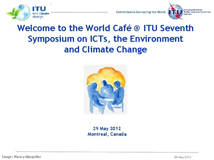 Committed to Connecting the World Welcome to the World Café @ ITU Seventh Symposium