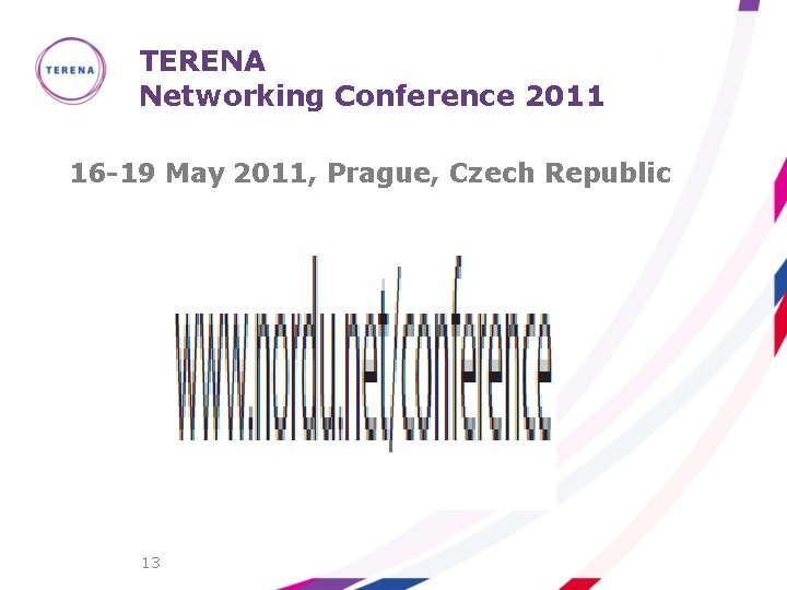 TERENA Networking Conference 2011 16 -19 May 2011, Prague, Czech Republic 13 