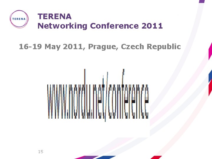 TERENA Networking Conference 2011 16 -19 May 2011, Prague, Czech Republic 15 