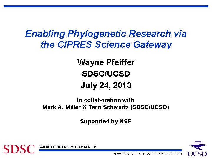 Enabling Phylogenetic Research via the CIPRES Science Gateway Wayne Pfeiffer SDSC/UCSD July 24, 2013