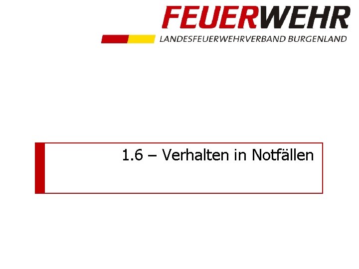 1. 6 – Verhalten in Notfällen 1. 6 – Verhalten in Notfällen