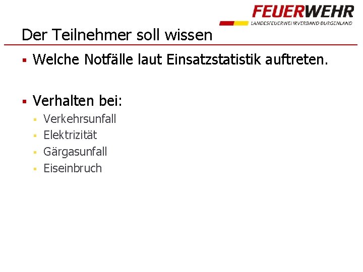 Der Teilnehmer soll wissen § Welche Notfälle laut Einsatzstatistik auftreten. § Verhalten bei: §