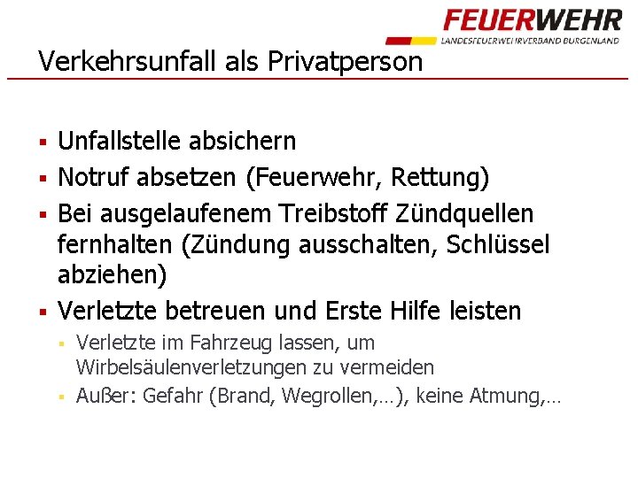 Verkehrsunfall als Privatperson § § Unfallstelle absichern Notruf absetzen (Feuerwehr, Rettung) Bei ausgelaufenem Treibstoff Verkehrsunfall als Privatperson § § Unfallstelle absichern Notruf absetzen (Feuerwehr, Rettung) Bei ausgelaufenem Treibstoff