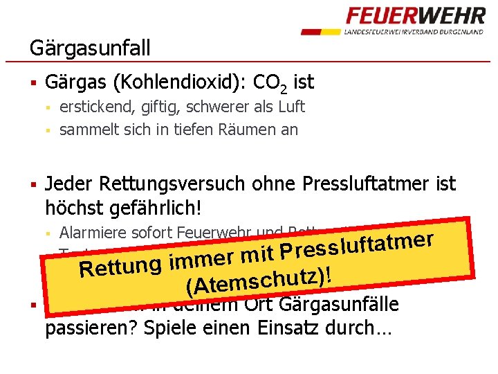 Gärgasunfall § Gärgas (Kohlendioxid): CO 2 ist § § § Jeder Rettungsversuch ohne Pressluftatmer Gärgasunfall § Gärgas (Kohlendioxid): CO 2 ist § § § Jeder Rettungsversuch ohne Pressluftatmer