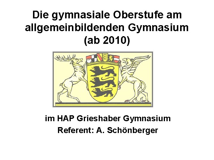 Die gymnasiale Oberstufe am allgemeinbildenden Gymnasium (ab 2010) im HAP Grieshaber Gymnasium Referent: A.