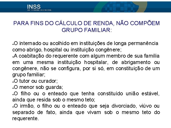 PARA FINS DO CÁLCULO DE RENDA, NÃO COMPÕEM GRUPO FAMILIAR: O internado ou acolhido