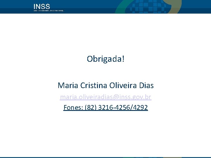 Obrigada! Maria Cristina Oliveira Dias maria. oliveiradias@inss. gov. br Fones: (82) 3216 -4256/4292 