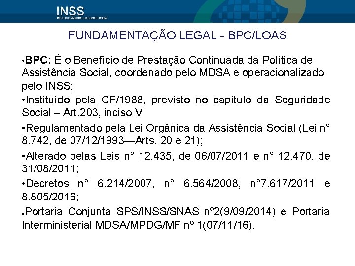 FUNDAMENTAÇÃO LEGAL - BPC/LOAS • BPC: É o Benefício de Prestação Continuada da Política