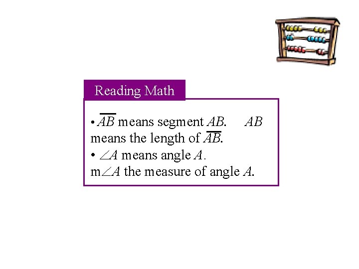 Reading Math • AB means segment AB. AB means the length of AB. •