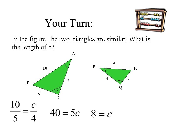 Your Turn: In the figure, the two triangles are similar. What is the length