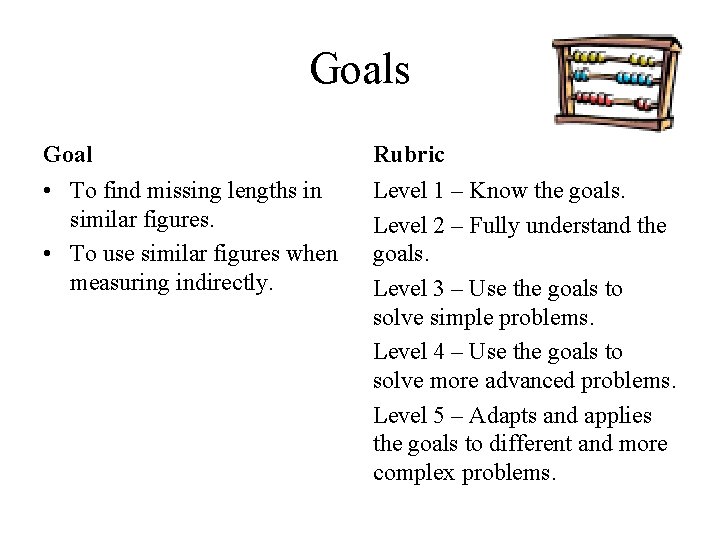 Goals Goal Rubric • To find missing lengths in similar figures. • To use