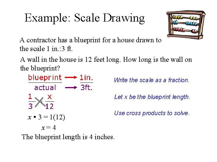 Example: Scale Drawing A contractor has a blueprint for a house drawn to the