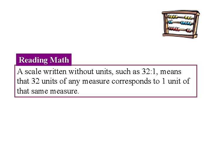 Reading Math A scale written without units, such as 32: 1, means that 32