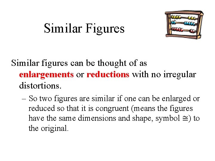 Similar Figures Similar figures can be thought of as enlargements or reductions with no