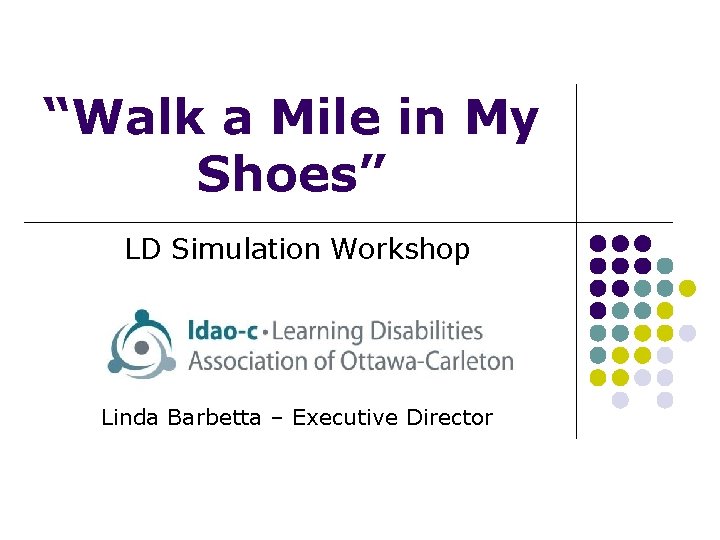 “Walk a Mile in My Shoes” LD Simulation Workshop Linda Barbetta – Executive Director