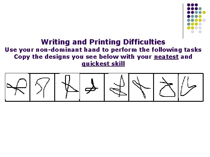 Writing and Printing Difficulties Use your non-dominant hand to perform the following tasks Copy