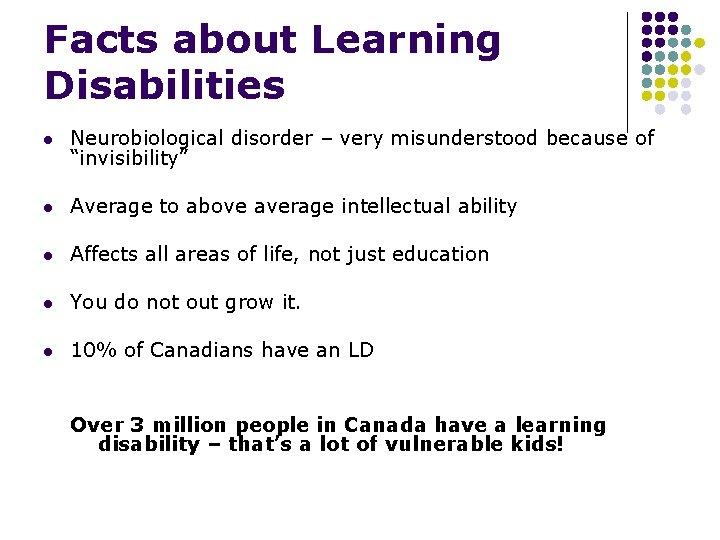 Facts about Learning Disabilities l Neurobiological disorder – very misunderstood because of “invisibility” l