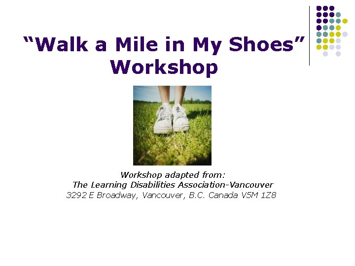 “Walk a Mile in My Shoes” Workshop adapted from: The Learning Disabilities Association-Vancouver 3292