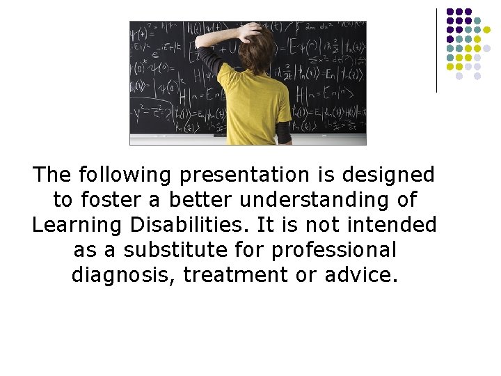  The following presentation is designed to foster a better understanding of Learning Disabilities.