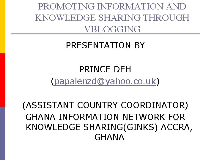 PROMOTING INFORMATION AND KNOWLEDGE SHARING THROUGH VBLOGGING PRESENTATION BY PRINCE DEH (papalenzd@yahoo. co. uk)