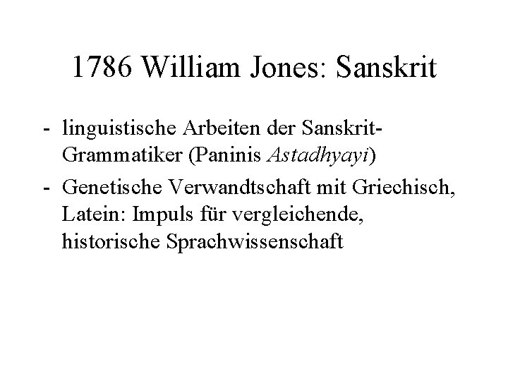 1786 William Jones: Sanskrit - linguistische Arbeiten der Sanskrit. Grammatiker (Paninis Astadhyayi) - Genetische