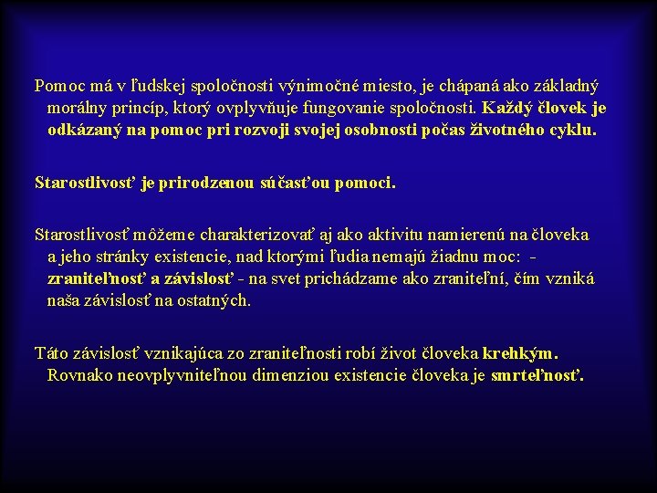 Pomoc má v ľudskej spoločnosti výnimočné miesto, je chápaná ako základný morálny princíp, ktorý