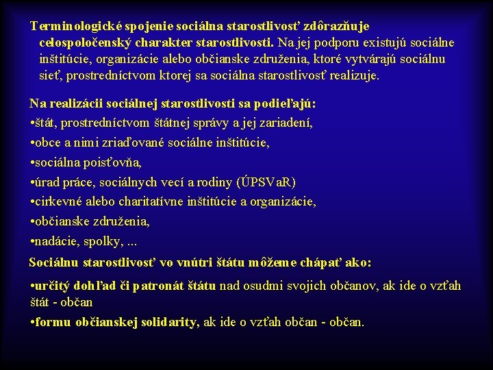 Terminologické spojenie sociálna starostlivosť zdôrazňuje celospoločenský charakter starostlivosti. Na jej podporu existujú sociálne inštitúcie,