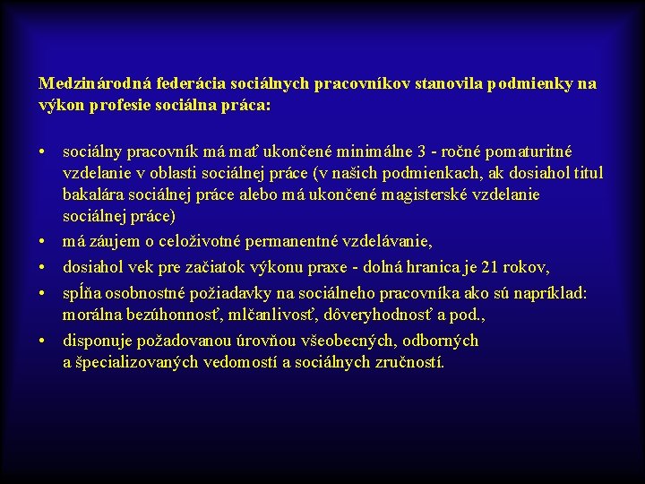 Medzinárodná federácia sociálnych pracovníkov stanovila podmienky na výkon profesie sociálna práca: • sociálny pracovník