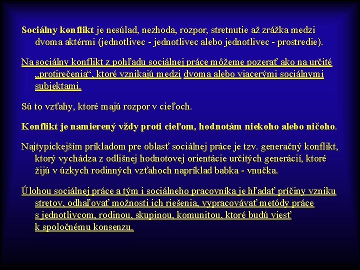 Sociálny konflikt je nesúlad, nezhoda, rozpor, stretnutie až zrážka medzi dvoma aktérmi (jednotlivec -