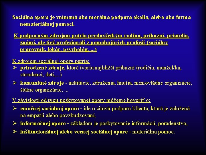 Sociálna opora je vnímaná ako morálna podpora okolia, alebo ako forma nemateriálnej pomoci. K