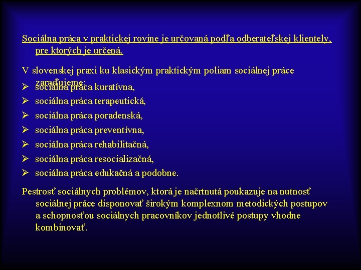 Sociálna práca v praktickej rovine je určovaná podľa odberateľskej klientely, pre ktorých je určená.