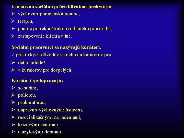 Kuratívna sociálna práca klientom poskytuje: Ø výchovno-poradenskú pomoc, Ø terapiu, Ø pomoc pri rekonštrukcii