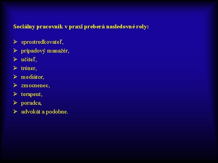 Sociálny pracovník v praxi preberá nasledovné roly: Ø Ø Ø Ø Ø sprostredkovateľ, prípadový