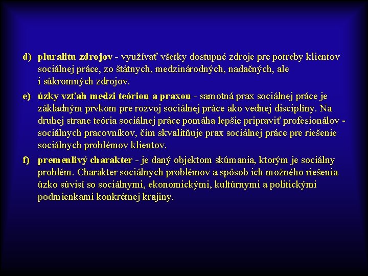 d) pluralitu zdrojov - využívať všetky dostupné zdroje pre potreby klientov sociálnej práce, zo