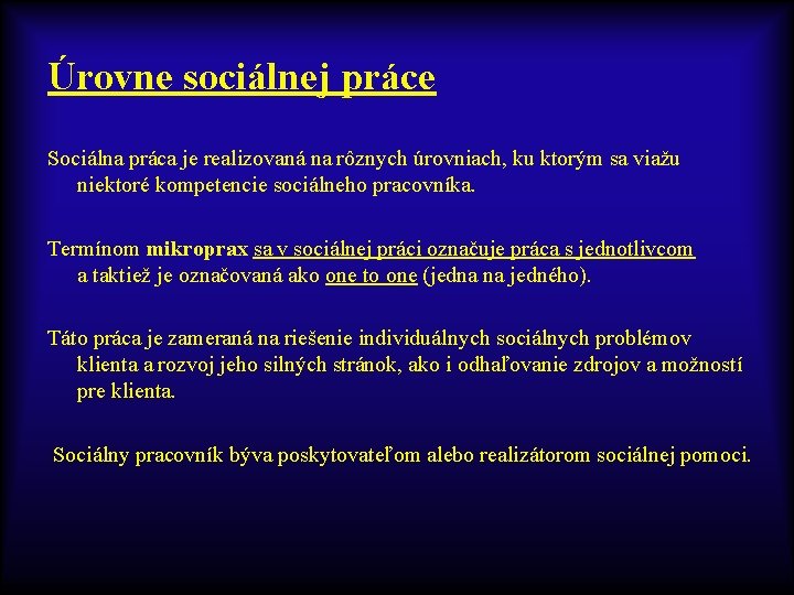 Úrovne sociálnej práce Sociálna práca je realizovaná na rôznych úrovniach, ku ktorým sa viažu