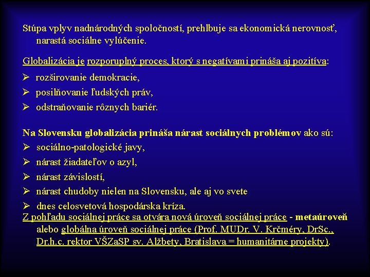 Stúpa vplyv nadnárodných spoločností, prehlbuje sa ekonomická nerovnosť, narastá sociálne vylúčenie. Globalizácia je rozporuplný