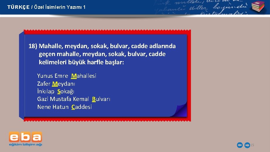 TÜRKÇE / Özel İsimlerin Yazımı 1 18) Mahalle, meydan, sokak, bulvar, cadde adlarında geçen TÜRKÇE / Özel İsimlerin Yazımı 1 18) Mahalle, meydan, sokak, bulvar, cadde adlarında geçen