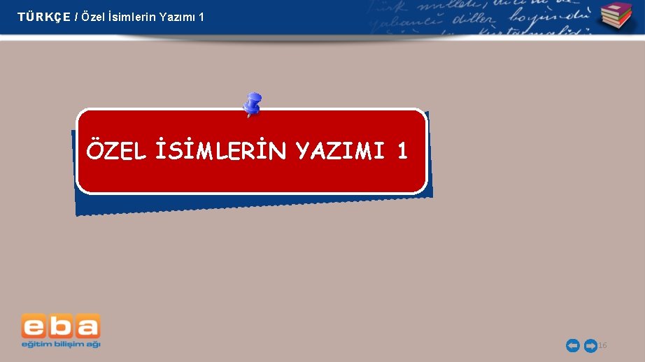 TÜRKÇE / Özel İsimlerin Yazımı 1 ÖZEL İSİMLERİN YAZIMI 1 16 TÜRKÇE / Özel İsimlerin Yazımı 1 ÖZEL İSİMLERİN YAZIMI 1 16