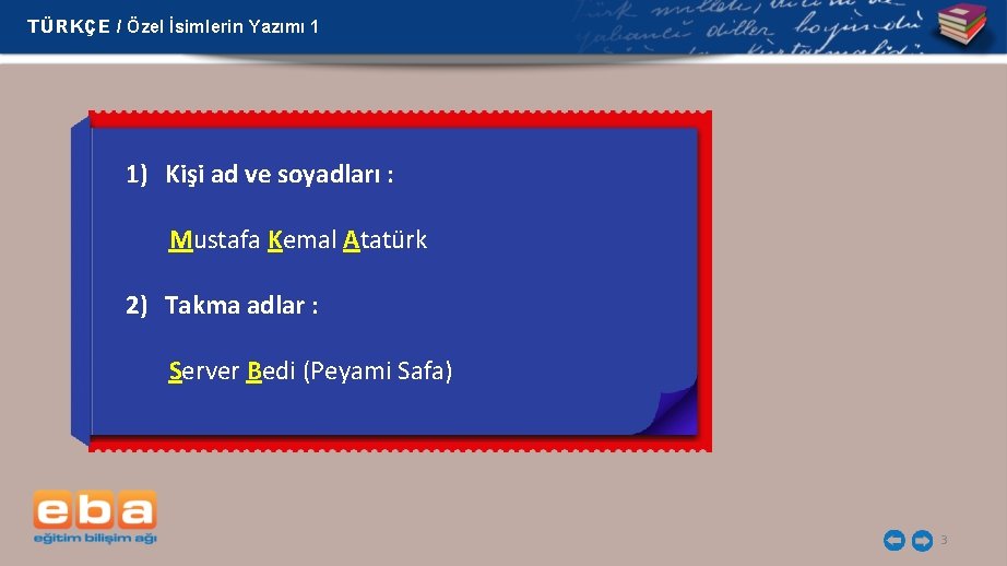 TÜRKÇE / Özel İsimlerin Yazımı 1 1) Kişi ad ve soyadları : Mustafa Kemal TÜRKÇE / Özel İsimlerin Yazımı 1 1) Kişi ad ve soyadları : Mustafa Kemal