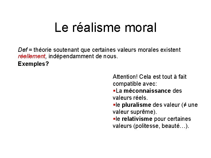 Le réalisme moral Def = théorie soutenant que certaines valeurs morales existent réellement, indépendamment Le réalisme moral Def = théorie soutenant que certaines valeurs morales existent réellement, indépendamment